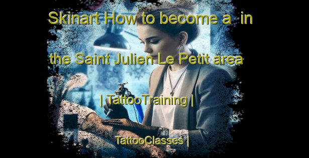 Skinart How to become a  in the Saint Julien Le Petit area | TattooTraining | TattooClasses | SkinartTraining-France